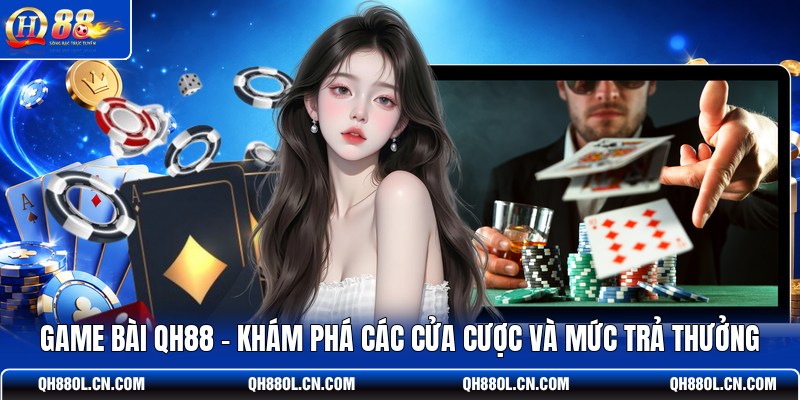 game-bai-qh88-kham-pha-cac-cua-cuoc-va-muc-tra-thuong
